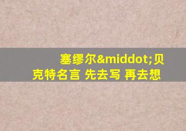 塞缪尔·贝克特名言 先去写 再去想